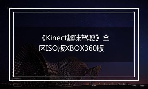 《Kinect趣味驾驶》全区ISO版XBOX360版