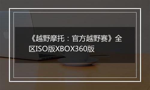 《越野摩托:官方越野赛》全区ISO版XBOX360版