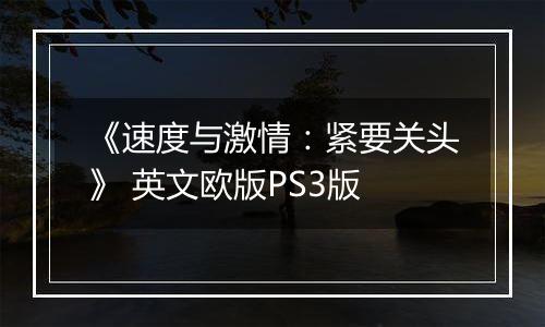 《速度与激情:紧要关头》 英文欧版PS3版