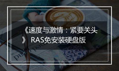 《速度与激情:紧要关头》 RAS免安装硬盘版