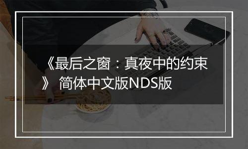 《最后之窗：真夜中的约束》 简体中文版NDS版