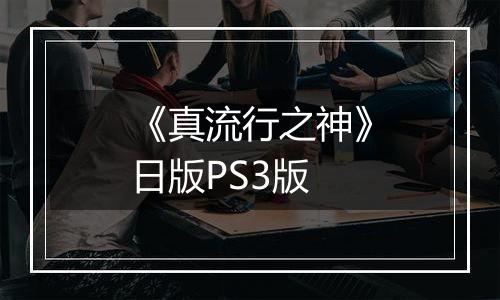 《真流行之神》日版PS3版