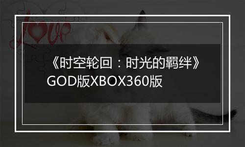 《时空轮回:时光的羁绊》GOD版XBOX360版
