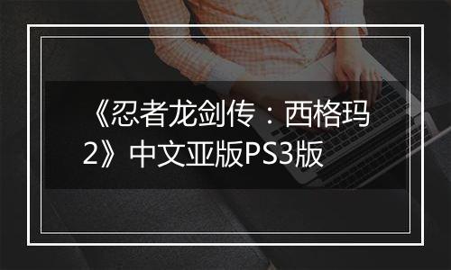 《忍者龙剑传：西格玛2》中文亚版PS3版