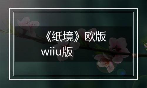 《纸境》欧版wiiu版
