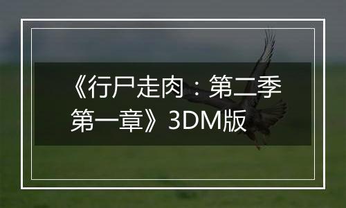 《行尸走肉：第二季 第一章》3DM版