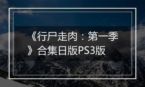 《行尸走肉：第一季》合集日版PS3版