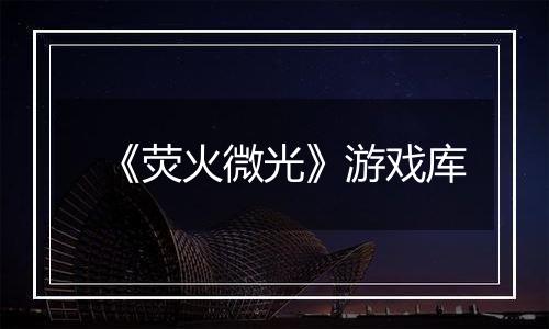《荧火微光》游戏库
