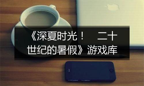 《深夏时光！　二十世纪的暑假》游戏库