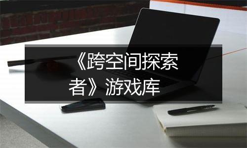 《跨空间探索者》游戏库