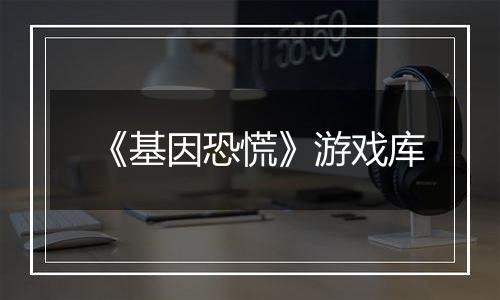《基因恐慌》游戏库