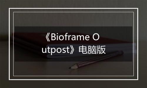 《Bioframe Outpost》电脑版