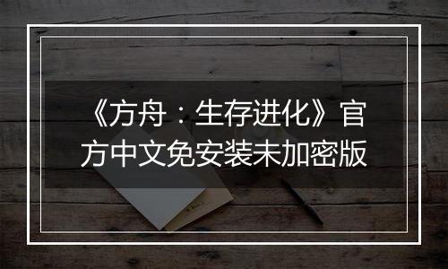 《方舟:生存进化》官方中文免安装未加密版