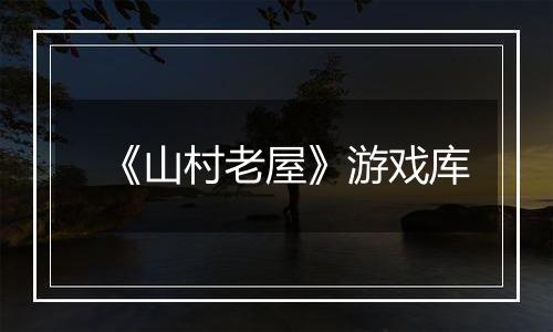 《山村老屋》游戏库
