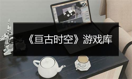 《亘古时空》游戏库