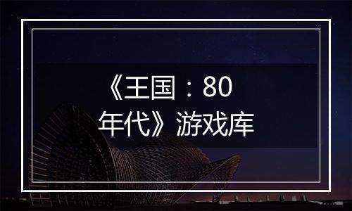 《王国：80年代》游戏库