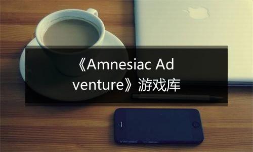 《Amnesiac Adventure》游戏库
