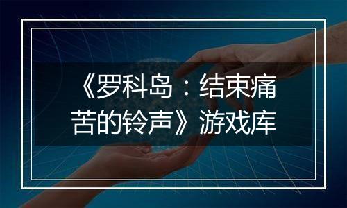 《罗科岛：结束痛苦的铃声》游戏库