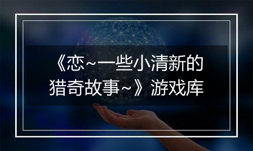 《恋~一些小清新的猎奇故事~》游戏库