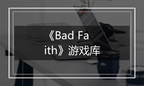 《Bad Faith》游戏库