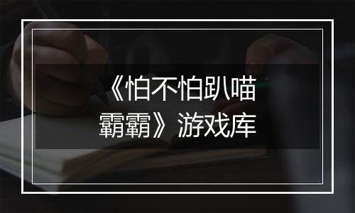《怕不怕趴喵霸霸》游戏库