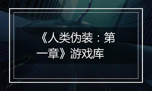 《人类伪装：第一章》游戏库