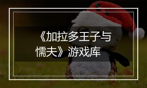 《加拉多王子与懦夫》游戏库