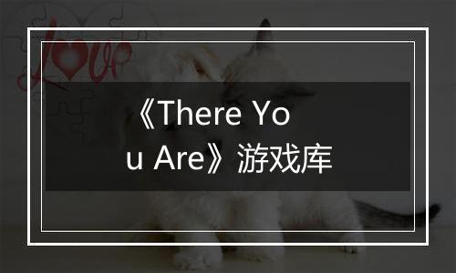 《There You Are》游戏库