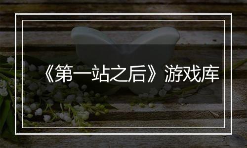《第一站之后》游戏库