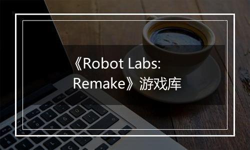 《Robot Labs: Remake》游戏库