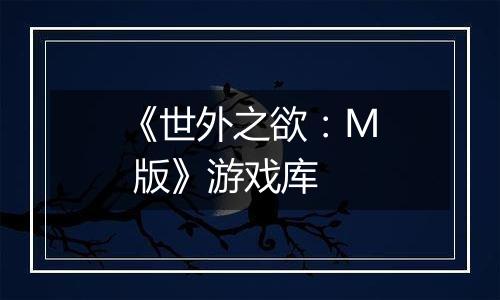 《世外之欲：M 版》游戏库