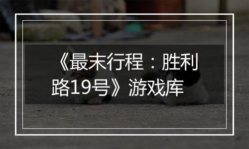 《最末行程：胜利路19号》游戏库
