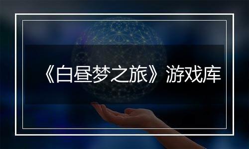 《白昼梦之旅》游戏库