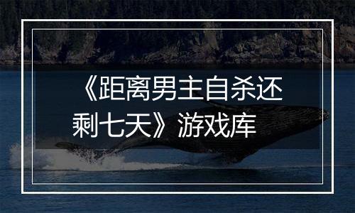《距离男主自杀还剩七天》游戏库