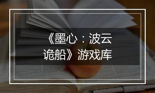 《墨心：波云诡船》游戏库