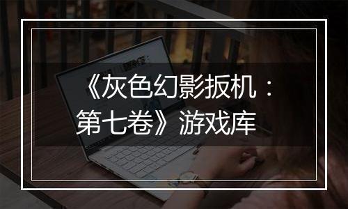 《灰色幻影扳机：第七卷》游戏库
