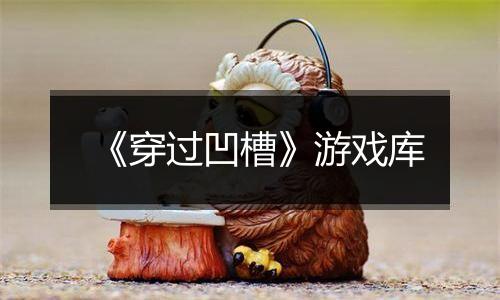 《穿过凹槽》游戏库