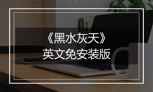 《黑水灰天》英文免安装版