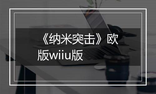 《纳米突击》欧版wiiu版