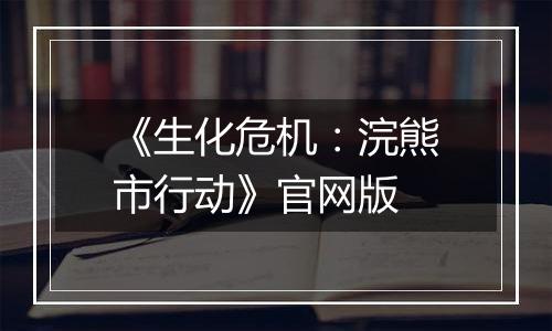 《生化危机：浣熊市行动》官网版