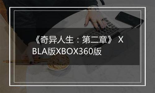 《奇异人生：第二章》 XBLA版XBOX360版