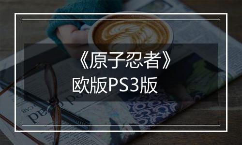 《原子忍者》欧版PS3版