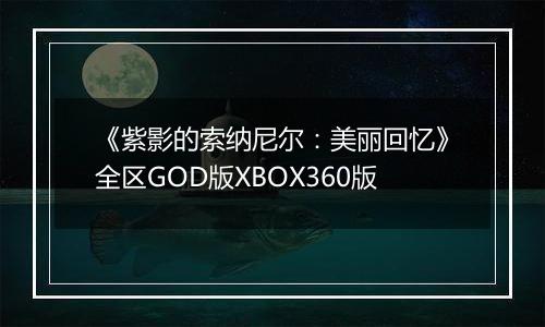 《紫影的索纳尼尔：美丽回忆》全区GOD版XBOX360版