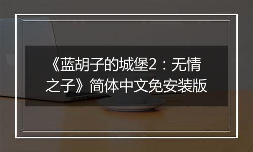《蓝胡子的城堡2：无情之子》简体中文免安装版