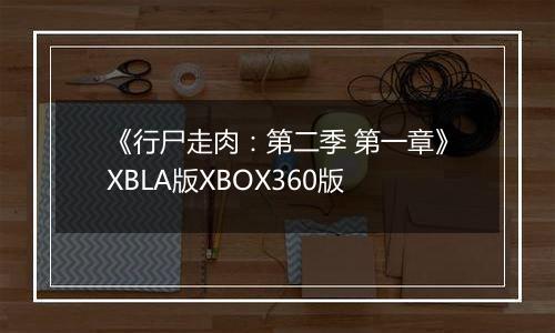 《行尸走肉：第二季 第一章》XBLA版XBOX360版