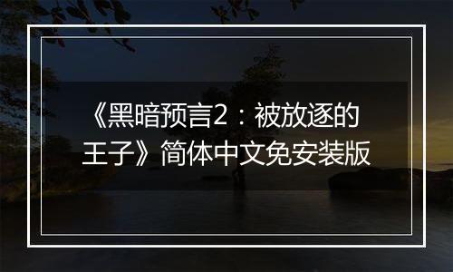 《黑暗预言2：被放逐的王子》简体中文免安装版
