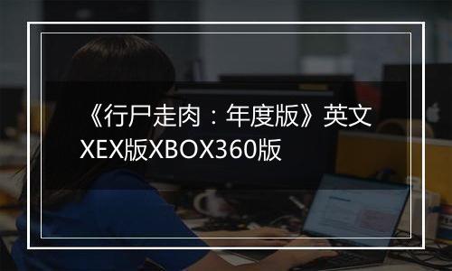 《行尸走肉：年度版》英文XEX版XBOX360版