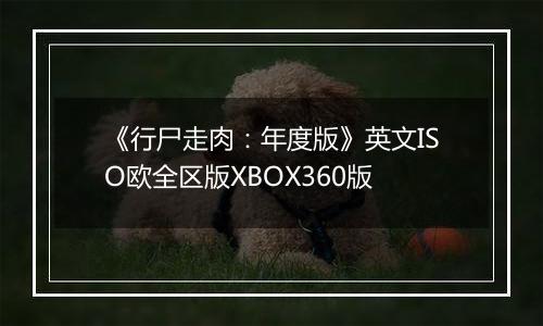 《行尸走肉：年度版》英文ISO欧全区版XBOX360版
