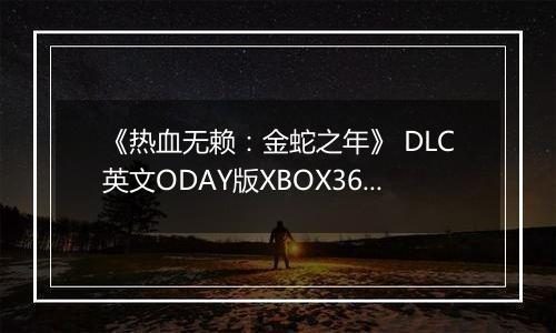 《热血无赖：金蛇之年》 DLC英文ODAY版XBOX360版