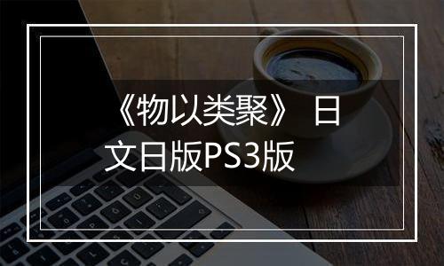 《物以类聚》 日文日版PS3版